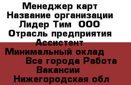 Менеджер карт › Название организации ­ Лидер Тим, ООО › Отрасль предприятия ­ Ассистент › Минимальный оклад ­ 25 000 - Все города Работа » Вакансии   . Нижегородская обл.